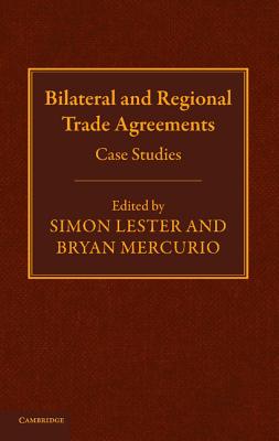 Bilateral and Regional Trade Agreements: Case Studies - Lester, Simon (Editor), and Mercurio, Bryan (Editor)