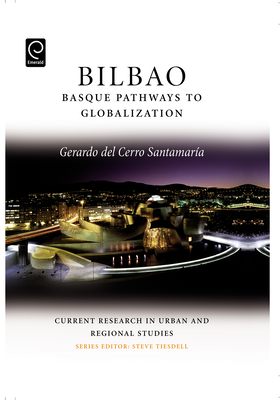 Bilbao: Basque Pathways to Globalization - del Cerro Santamaria, Gerardo (Editor), and Tiesdell, Steven (Editor)