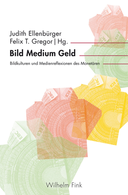 Bild Medium Geld: Bildkulturen Und Medienreflexionen Des Monet?ren - Gregor, Felix T (Editor), and Ellenb?rger, Judith (Editor)