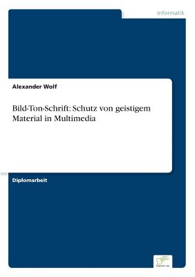 Bild-Ton-Schrift: Schutz Von Geistigem Material in Multimedia - Wolf, Alexander