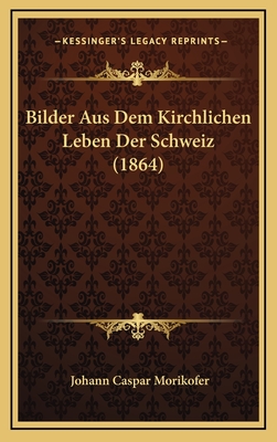 Bilder Aus Dem Kirchlichen Leben Der Schweiz (1864) - Morikofer, Johann Caspar