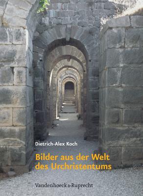 Bilder aus der Welt des Urchristentums: Das R??mische Reich und die hellenistische Kultur als Lebensraum des fr?"hen Christentums in den ersten zwei Jahrhunderten - Koch, Dietrich-Alex