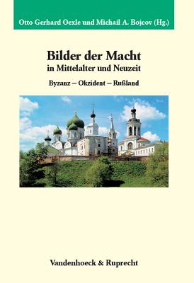 Bilder der Macht in Mittelalter und Neuzeit: Byzanz -- Okzident -- Ru?land - Oexle, Otto Gerhard (Editor), and Bojcov, Michail (Editor), and Danilevsky, Igor (Contributions by)