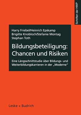 Bildungsbeteiligung: Chancen Und Risiken: Eine Lngsschnittstudie ber Bildungs- Und Weiterbildungskarrieren in Der "Moderne" - Friebel, Harry, and Epskamp, Heinrich, and Knobloch, Brigitte