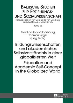 Bildungswissenschaften und akademisches Selbstverstaendnis in einer globalisierten Welt- Education and Academic Self-Concept in the Globalized World - Vogel, Thomas (Editor)