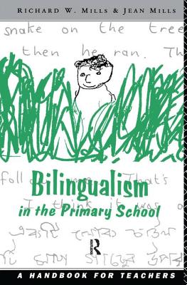 Bilingualism in the Primary School: A Handbook for Teachers - Mills, Richard (Editor), and Mills, Jean (Editor)