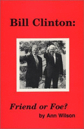 Bill Clinton: Friend or Foe? - Wilson, Ann, and Cooley, Sue (Editor), and Farrow, Mark (Photographer)