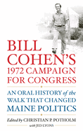 Bill Cohen's 1972 Campaign for Congress: An Oral History of the Walk That Changed Maine Politics