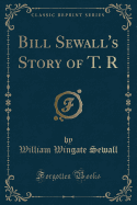 Bill Sewall's Story of T. R (Classic Reprint)