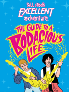 Bill & Ted's Excellent Adventure(tm): The Guide to a Bodacious Life