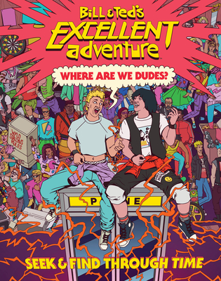 Bill & Ted's Excellent Adventure(tm): Where Are We, Dudes?: Seek & Find Through Time - Waters, Charles
