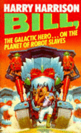 Bill, the Galactic Hero on the Planet of Robot Slaves - Harrison, Harry