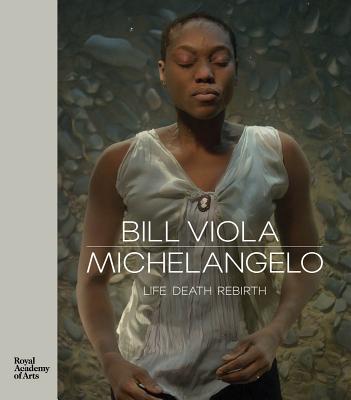 Bill Viola / Michelangelo: Life Death Rebirth - Clayton, Martin, and Perov, Kira