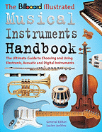 Billboard Illustrated Musical Instruments Handbook: The Ultimate Guide to Choosing and Using Electronic, Acoustic, and Digital Instruments - Jenkins, Lucien (Editor), and Glennie, Evelyn (Foreword by)