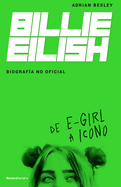 Billie Eilish: de E-Girl a Icono. La Biograf?a No Official / From E-Girl to Icon: The Unofficial Biography