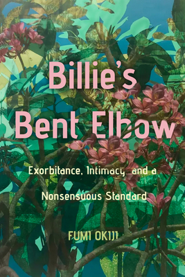 Billie's Bent Elbow: Exorbitance, Intimacy, and a Nonsensuous Standard - Okiji, Fumi