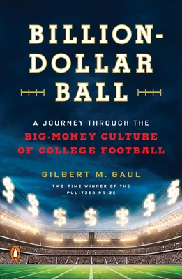 Billion-Dollar Ball: A Journey Through the Big-Money Culture of College Football - Gaul, Gilbert M
