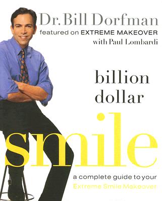 Billion Dollar Smile: A Complete Guide to Your Extreme Smile Makeover - Dorfman, Bill, Dr., and Lombardi, Paul