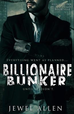 Billionaire Bunker: A Post-Apocalyptic Billionaire Romance - Allen, Jewel