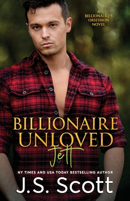 Billionaire Unloved: The Billionaire's Obsession Jett - Scott, J S