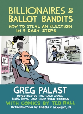 Billionaires & Ballot Bandits: How to Steal an Election in 9 Easy Steps - Palast, Greg, and Kennedy, Robert F (Introduction by)