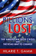 Billions Lost: The American Tech Crisis and The Road Map to Change