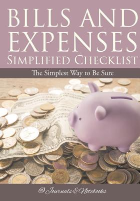 Bills and Expenses Simplified Checklist: The Simplest Way to Be Sure - @Journals Notebooks