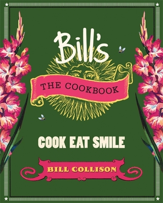 Bill's the Cookbook: Cook, Eat, Smile - Collison, Bill, and McCoid, Sheridan