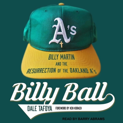 Billy Ball: Billy Martin and the Resurrection of the Oakland A's - Abrams, Barry (Read by), and Tafoya, Dale