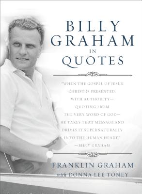 Billy Graham in Quotes - Graham, Franklin, Dr. (Editor), and Toney, Donna Lee (Editor), and Graham, Billy, Rev. (Introduction by)