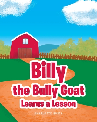 Billy the Bully Goat Learns a Lesson - Smith, Charlotte
