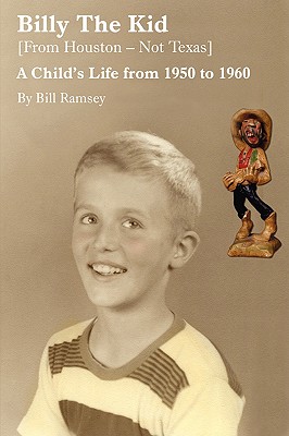 Billy the Kid (from Houston-Not Texas): A Child's Life from 1950 to 1960 - Ramsey, Bill