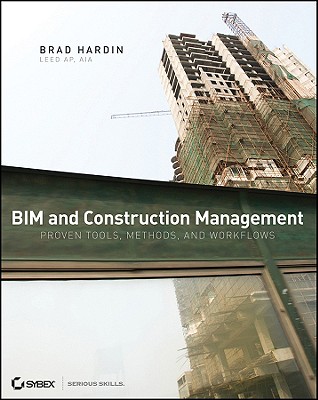 BIM and Construction Management: Proven Tools, Methods, and Workflows - Hardin, Brad