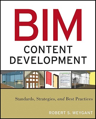 BIM Content Development: Standards, Strategies, and Best Practices - Weygant, Robert S.