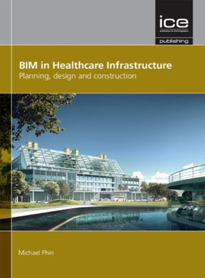 Bim in Healthcare Infrastructure: Planning, Design and Construction - Phiri, Michael