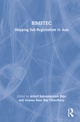 Bimstec: Mapping Sub-Regionalism in Asia - Raju, Adluri Subramanyam (Editor), and Basu Ray Chaudhury, Anasua (Editor)