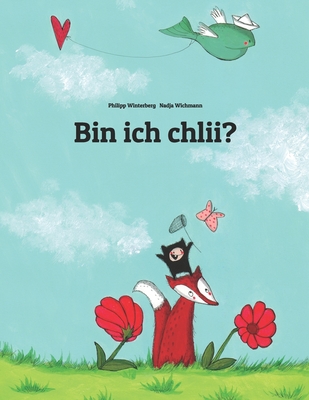 Bin ich chlii?: Eine Bildergeschichte von Philipp Winterberg und Nadja Wichmann - Blattmann, Christa (Translated by), and Wichmann, Nadja (Illustrator), and Winterberg, Philipp