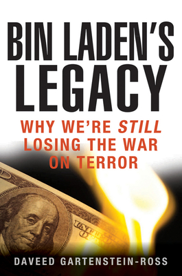 Bin Laden's Legacy: Why We're Still Losing the War on Terror - Gartenstein-Ross, Daveed