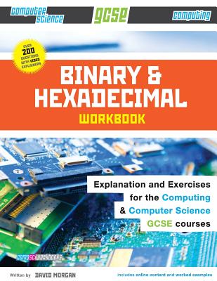 Binary and Hexadecimal Workbook for GCSE Computer Science and Computing - Morgan, David