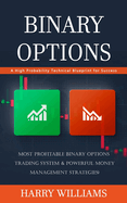 Binary Options: A High Probability Technical Blueprint for Success (Most Profitable Binary Options Trading System & Powerful Money Management Strategies)