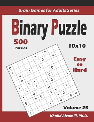 Binary Puzzle: 500 Easy to Hard (10x10): : Keep Your Brain Young - Alzamili, Khalid