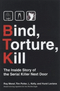 Bind, Torture, Kill: The Inside Story of the Serial Killer Next Door - Wenzl, Roy, and Potter, Tim, and Laviana, Hurst