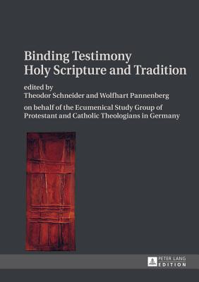 Binding Testimony- Holy Scripture and Tradition: on behalf of the Ecumenical Study Group of Protestant and Catholic Theologians in Germany - Schneider, Theodor (Editor), and Pannenberg, Wolfhart (Editor)