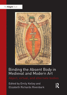 Binding the Absent Body in Medieval and Modern Art: Abject, Virtual, and Alternate Bodies