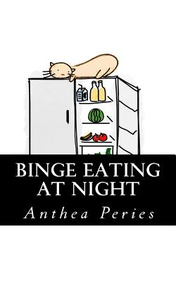 Binge Eating at Night: How to Overcome Night Eating Syndrome - Peries, Anthea