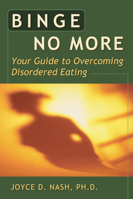 Binge No More: Your Guide to Overcoming Disordered Eating with Other - Nash, Joyce D, PhD