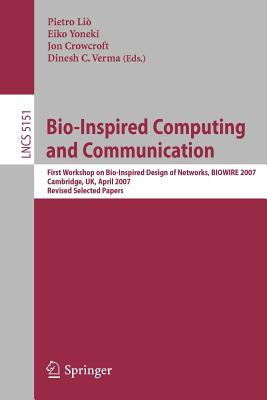 Bio-Inspired Computing and Communication: First Workshop on Bio-Inspired Design of Networks, Biowire 2007 Cambridge, Uk, April 2-5, 2007, Revised Papers - Li, Pietro (Editor), and Yoneki, Eiko (Editor), and Crowcroft, Jon (Editor)