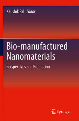 Bio-manufactured Nanomaterials: Perspectives and Promotion - Pal, Kaushik (Editor)