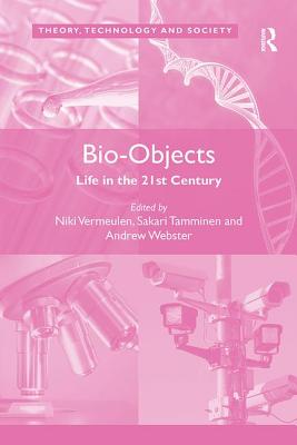 Bio-Objects: Life in the 21st Century - Vermeulen, Niki (Editor), and Tamminen, Sakari (Editor), and Webster, Andrew (Editor)