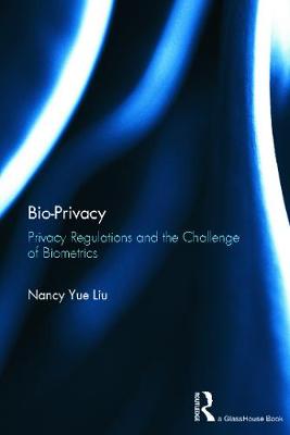 Bio-Privacy: Privacy Regulations and the Challenge of Biometrics - Liu, Nancy